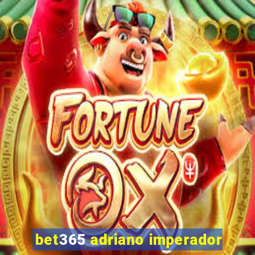 bet365 adriano imperador